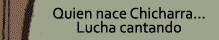 Quien nace chicharra lucha cantando